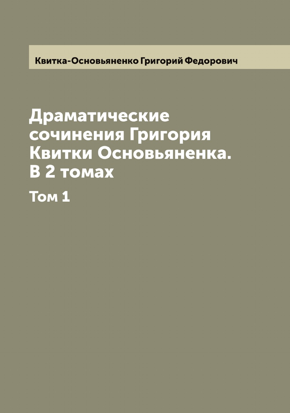 Драматические сочинения Григория Квитки Основьяненка. В 2 томах. Том 1 | Квитка-Основьяненко Григорий Федорович