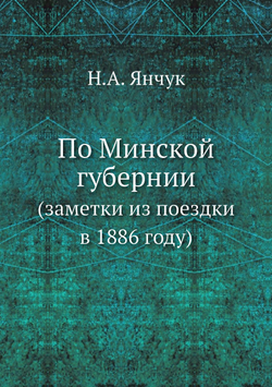 По Минской губернии. (заметки из поездки в 1886 году) | Н.А. Янчук
