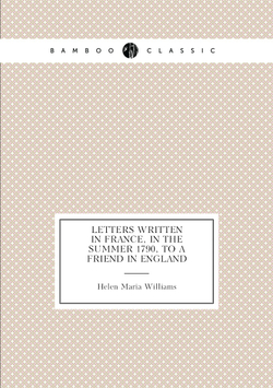 Letters Written in France, in the Summer 1790, to a Friend in England | Helen Maria Williams