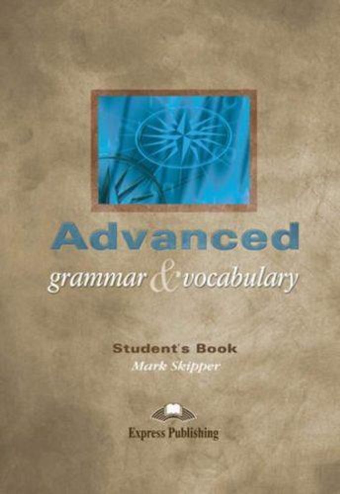 Advanced Grammar &amp; Vocabulary. Mark Skipper. Student&#39;s Book. Учебник