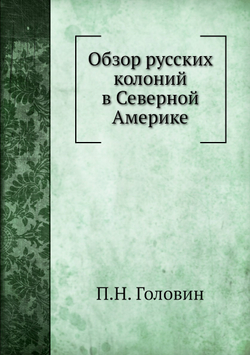 Обзор русских колоний в Северной Америке | П.Н. Головин