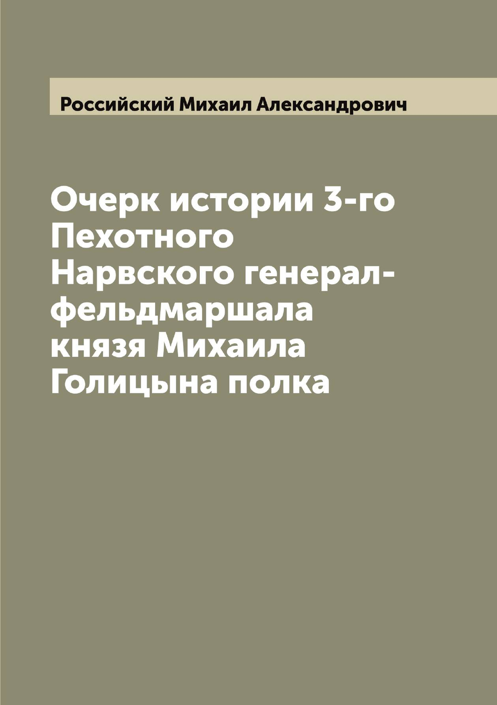 Очерк истории 3-го Пехотного Нарвского генерал-фельдмаршала князя Михаила Голицына полка | Российский Михаил Александрович