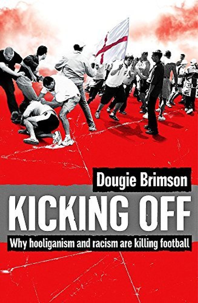 Kicking Off: Why Hooliganism &amp; Racism Are Killing Football