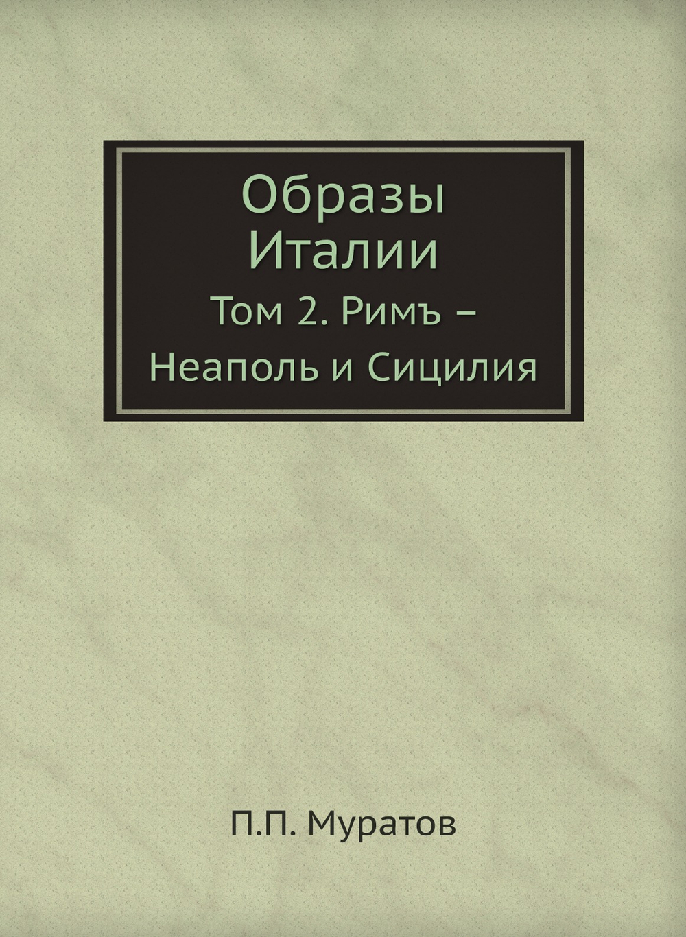 Образы Италии. Том 2. Римъ – Неаполь и Сицилия | П.П. Муратов