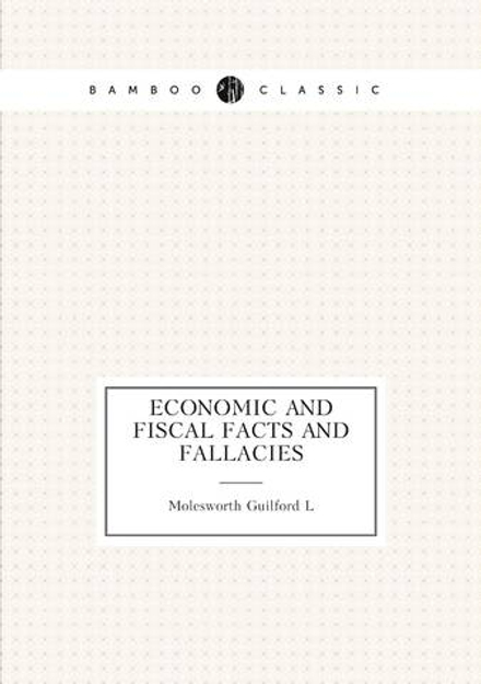 Economic and fiscal facts and fallacies | Molesworth Guilford L
