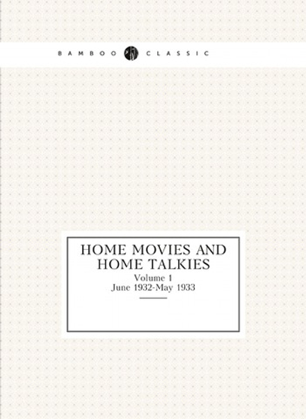 Home Movies and Home Talkies. Volume 1. June 1932-May 1933 | Institute of Amateur Cinematographers