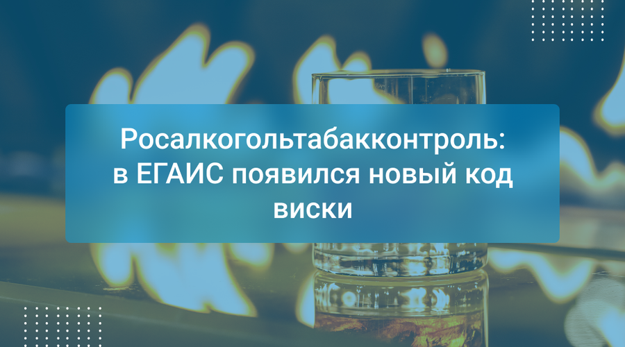 Росалкогольтабакконтроль: в ЕГАИС появился новый код виски