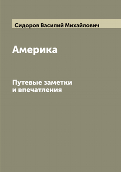 Америка. Путевые заметки и впечатления | Сидоров Василий Михайлович