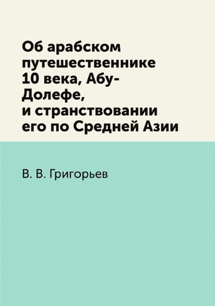 Об арабском путешественнике 10 века, Абу-Долефе, и странствовании его по Средней Азии | В. В. Григорьев