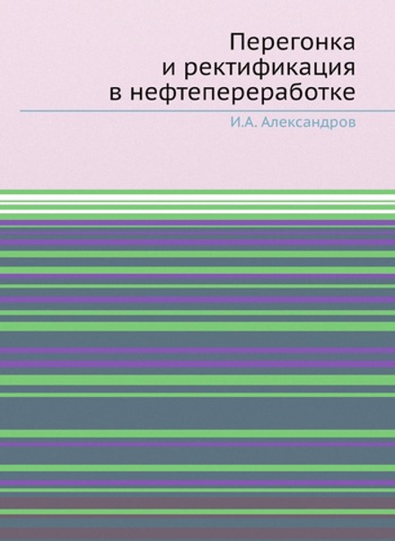 Перегонка и ректификация в нефтепереработке | И.А. Александров