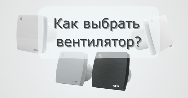 Как выбрать мощный и эффективный вытяжной вентилятор для дома: характеристики, критерии и советы