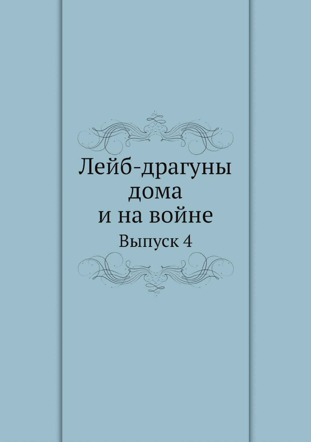 Лейб-драгуны дома и на войне. Выпуск 4 | Коллектив Авторов