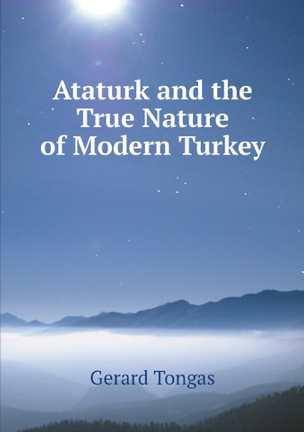 Ataturk and the True Nature of Modern Turkey | Gerard Tongas