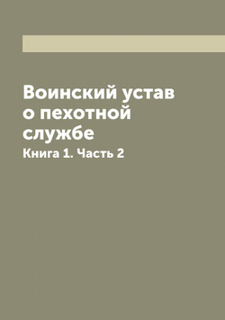Воинский устав о пехотной службе. Книга 1. Часть 2 | Нет автора