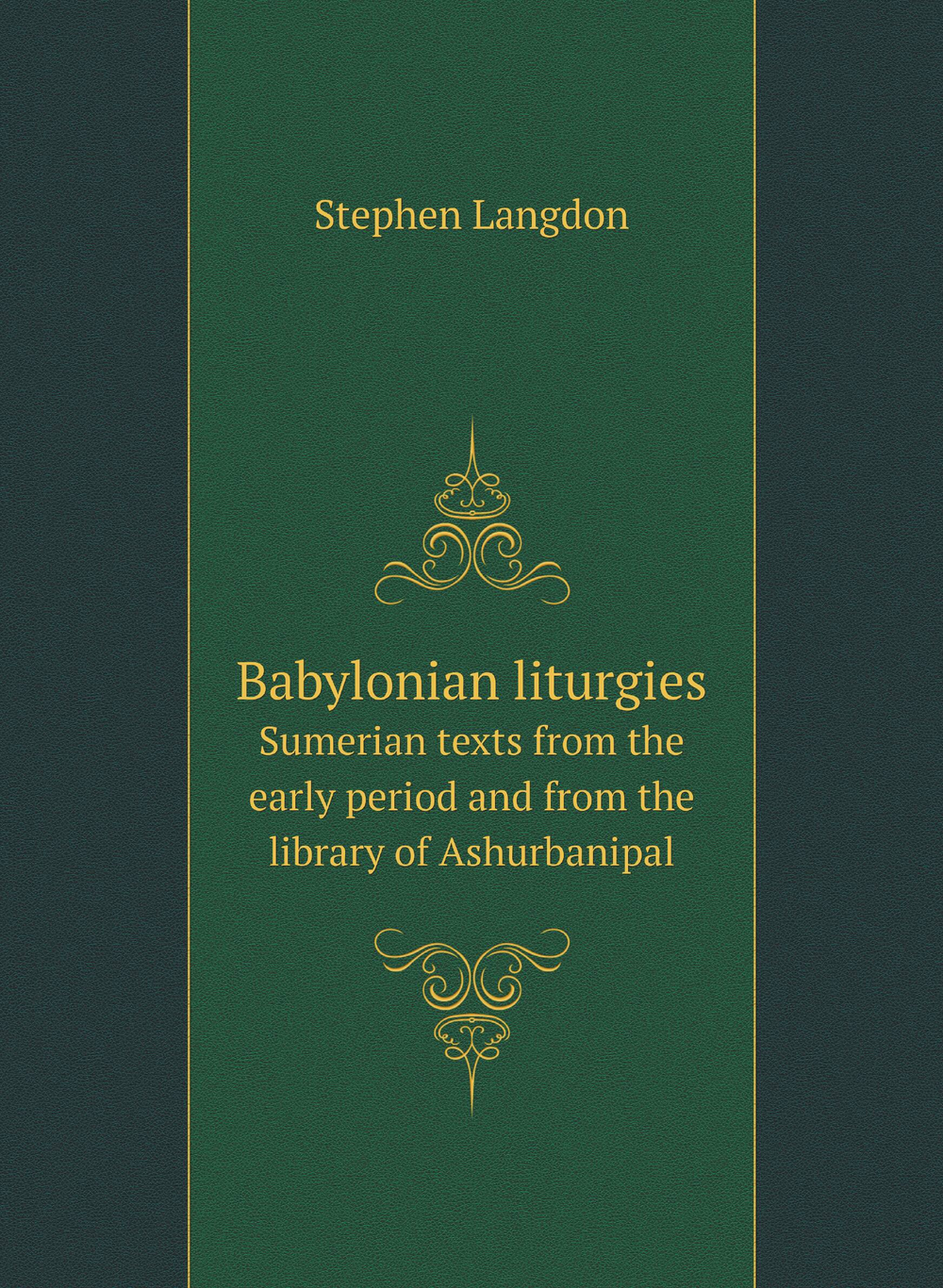 Babylonian liturgies. Sumerian texts from the early period and from the library of Ashurbanipal | Stephen Langdon