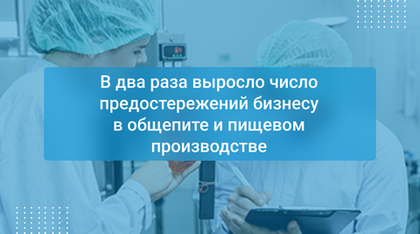 В два раза выросло число предостережений бизнесу в общепите и пищевом производстве