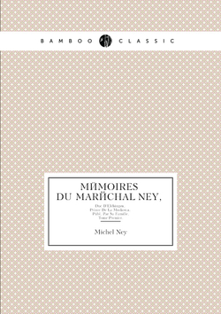 Mémoires Du Maréchal Ney,. Duc D'Elchingen, Prince De La Moskowa, Publ. Par Sa Famille. Tome Premier. | Michel Ney