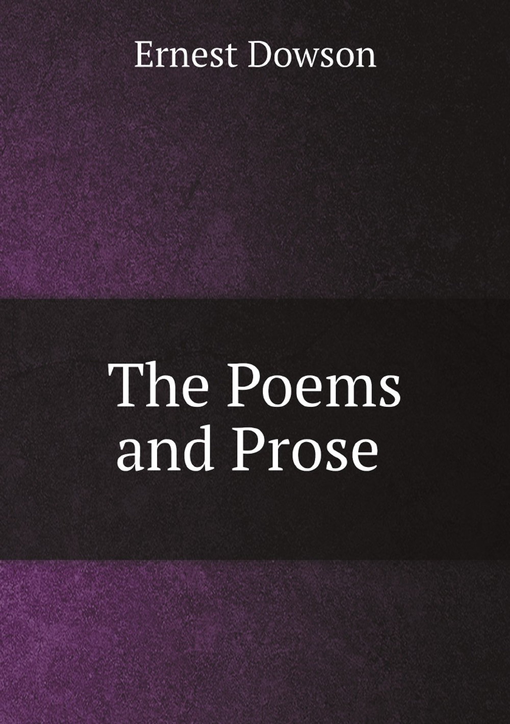 The Poems and Prose of Ernest Dowson | Ernest Dowson