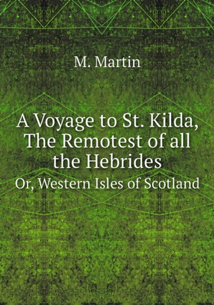 A Voyage to St. Kilda, The Remotest of all the Hebrides. Or, Western Isles of Scotland | M. Martin