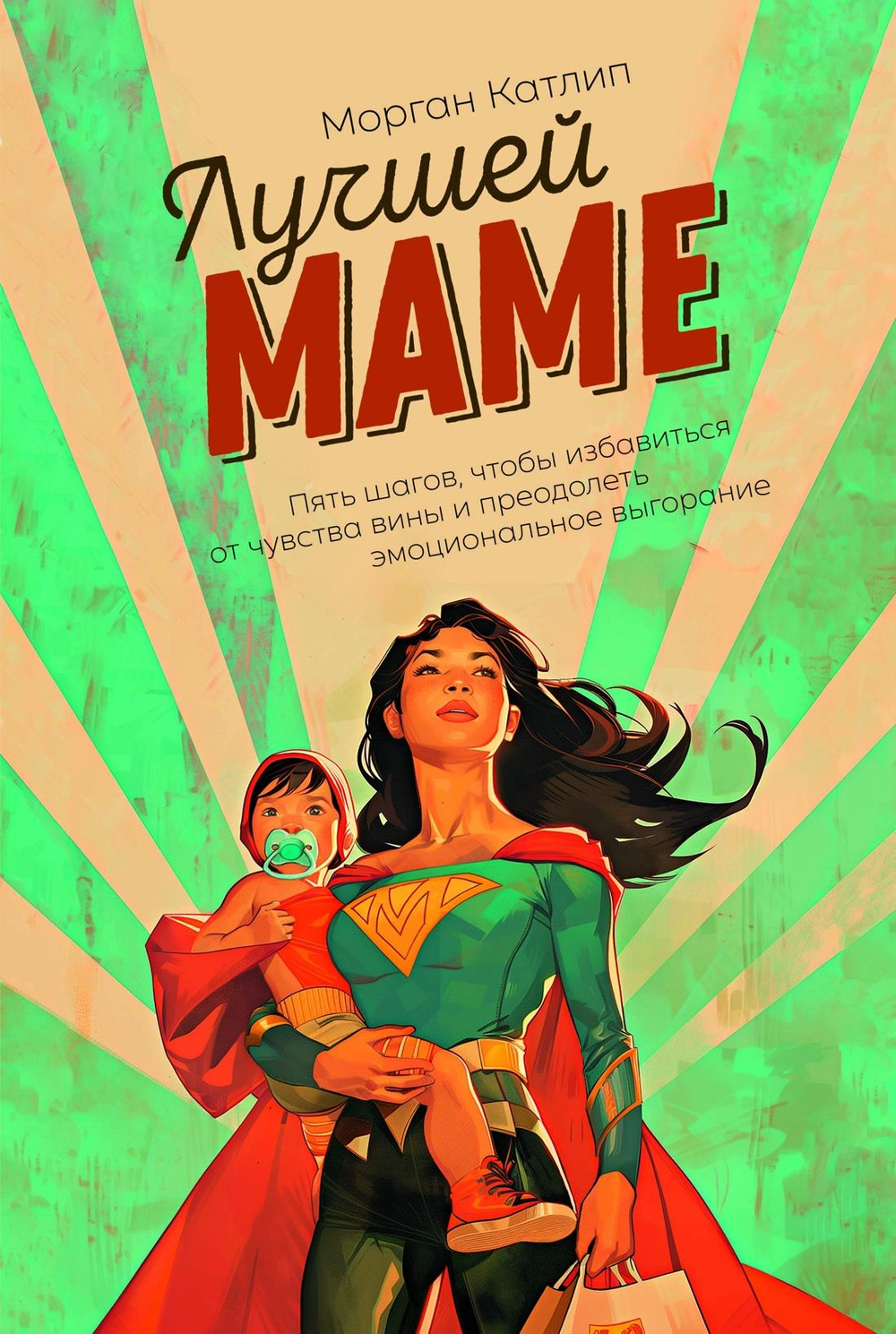 Лучшей маме: Пять шагов, чтобы избавиться от чувства вины и преодолеть эмоциональное выгорание