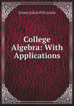 College Algebra: With Applications | Ernest Julius Wilczynski