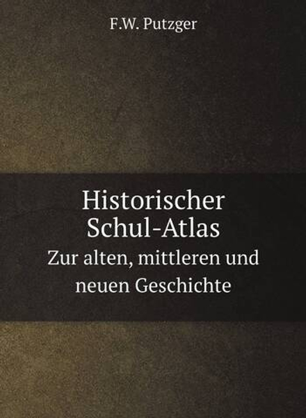 Historischer Schul-Atlas. Zur alten, mittleren und neuen Geschichte | F.W. Putzger