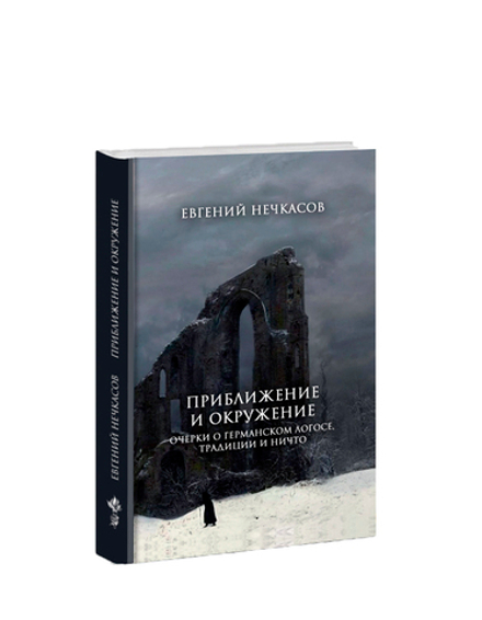 Приближение и окружение. Очерки о Германском Логосе, Традиции и Ничто. Евгений Нечкасов