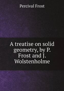 A treatise on solid geometry, by P. Frost and J. Wolstenholme | Percival Frost