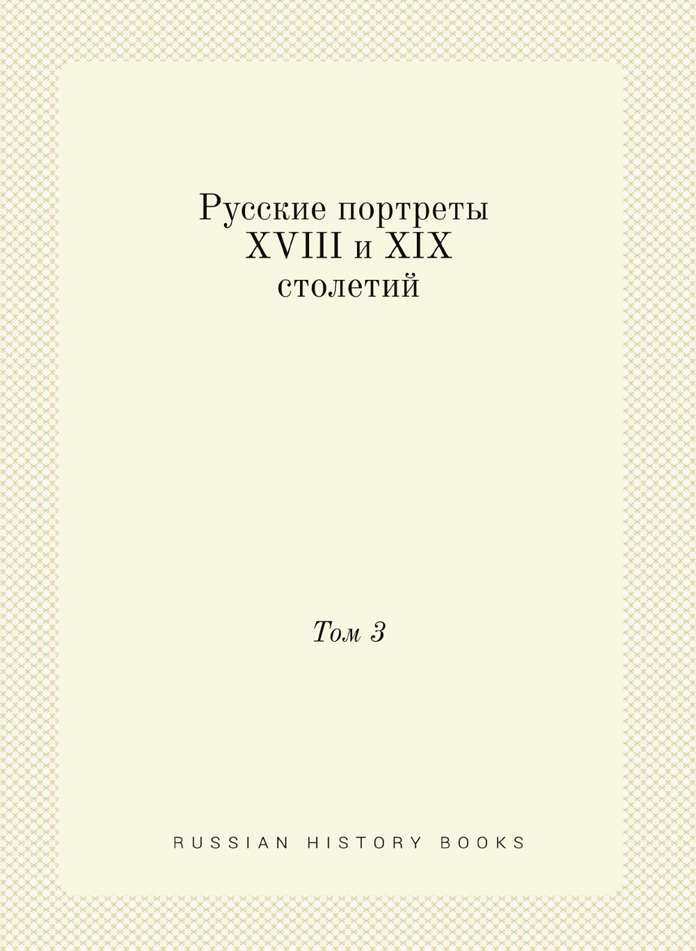 Русские портреты XVIII и XIX столетий. Том 3 | Коллектив авторов
