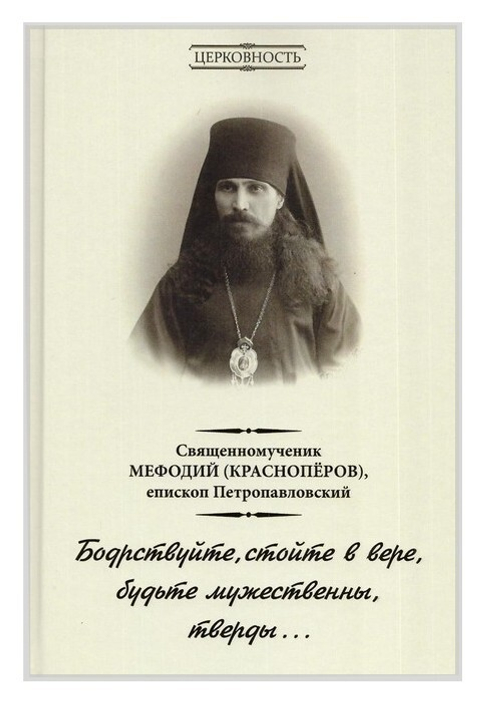 Бодрствуйте, стойте в вере, будьте мужественны… Житие и мученический подвиг  за веру епископа Мефодия (Краснопёрова) - купить по выгодной цене |  Уральская звонница