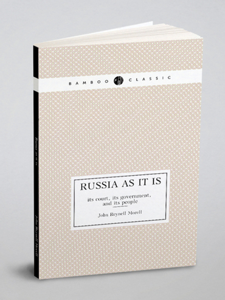 Russia as it is : its court, its government, and its people | John Reynell Morell