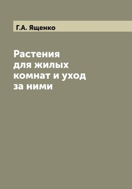 Растения для жилых комнат и уход за ними | Г.А. Ященко