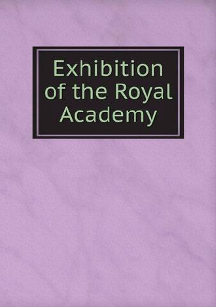 Exhibition of the Royal Academy | Royal Academy of Arts Great Britain
