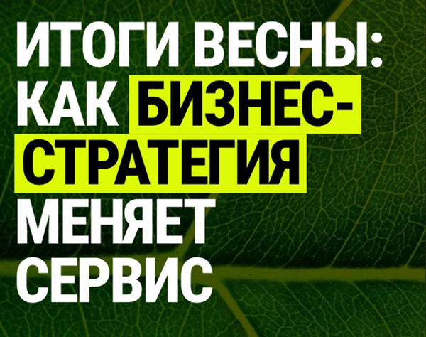 Итоги весны: Как бизнес стратегия меняет сервис