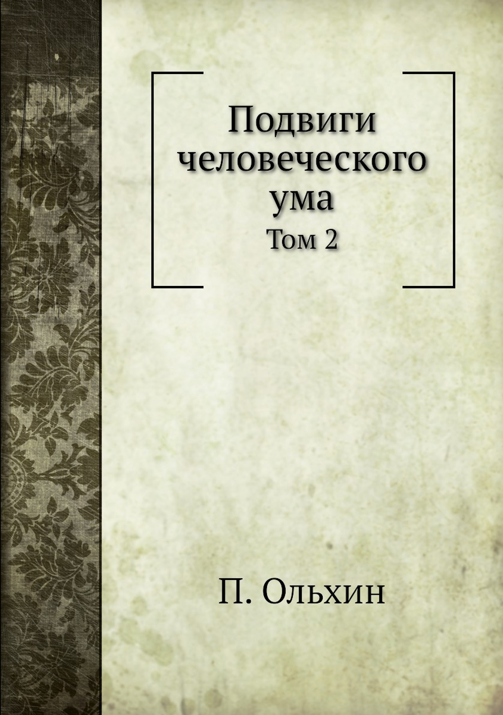 Подвиги человеческого ума. Том 2 | П. Ольхин
