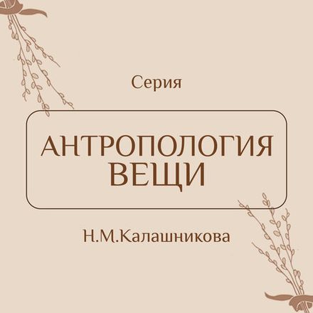 Серия «Антропология вещи» созд. Н.М.Калашникова