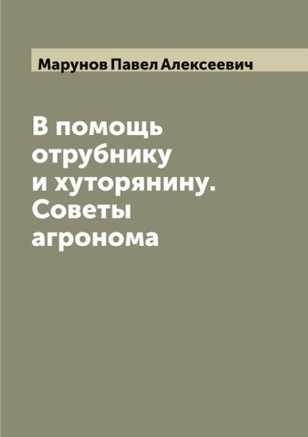 В помощь отрубнику и хуторянину. Советы агронома | Марунов Павел Алексеевич