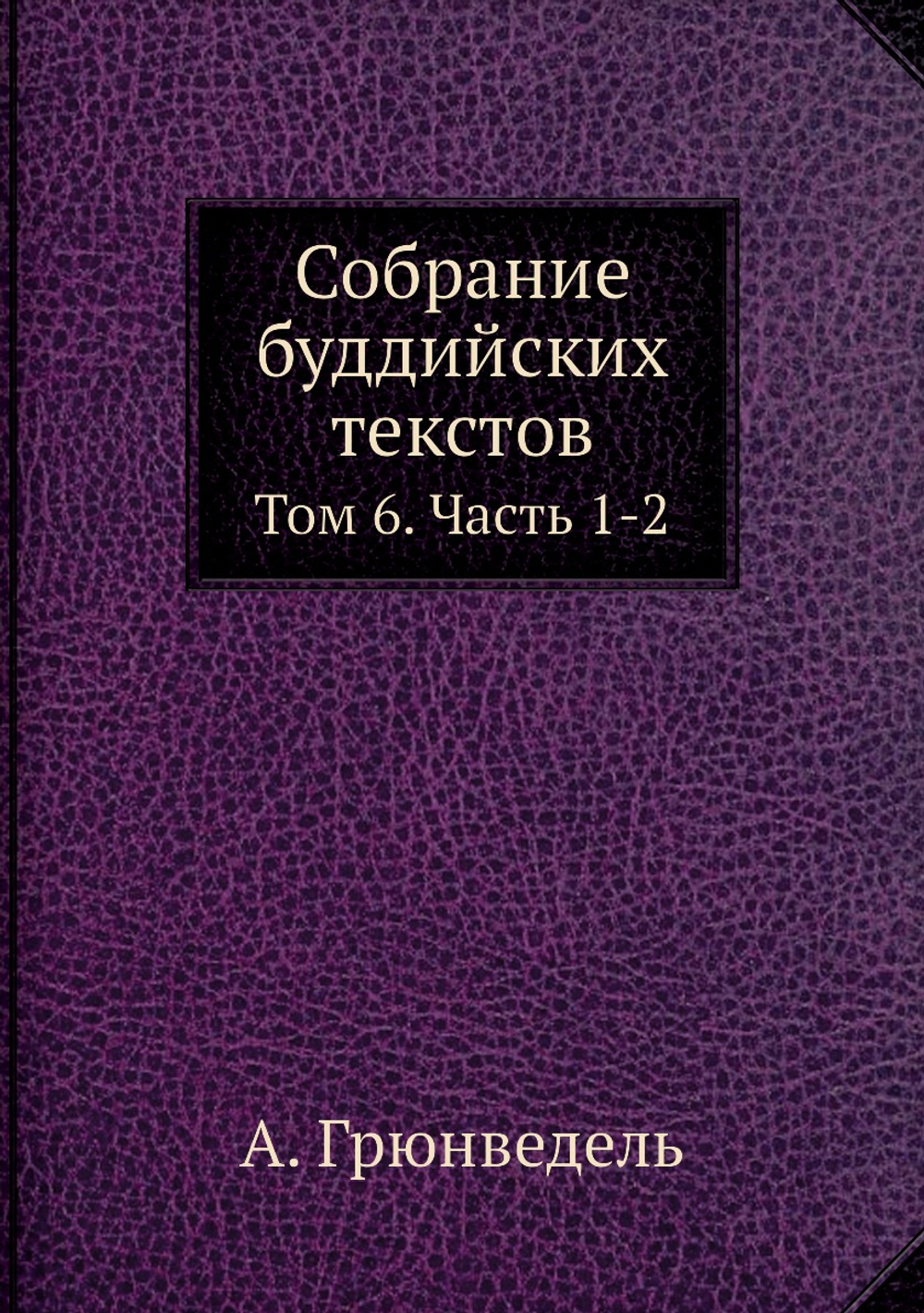 Собрание буддийских текстов. Том 6. Часть 1-2 | А. Грюнведель