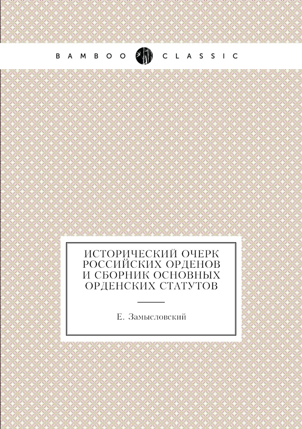 Исторический очерк российских орденов и сборник основных орденских статутов | Е. Замысловский