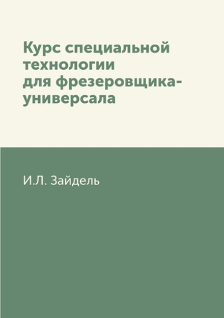 Курс специальной технологии для фрезеровщика-универсала | И.Л. Зайдель