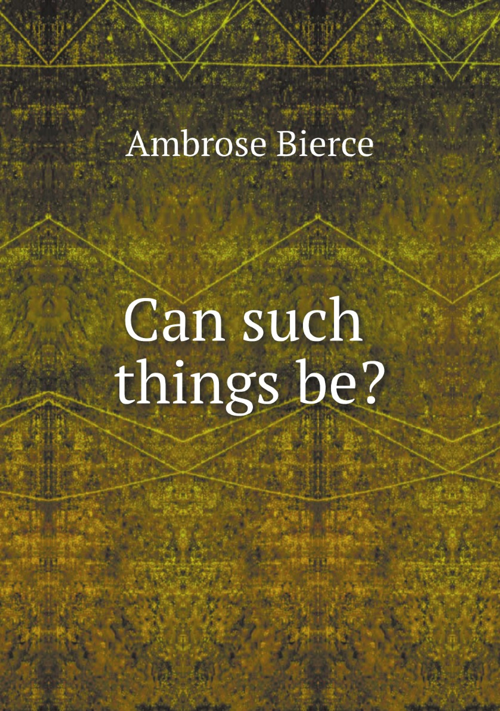 Can such things be? | Bierce Ambrose