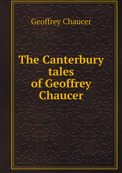 The Canterbury tales of Geoffrey Chaucer | Geoffrey Chaucer