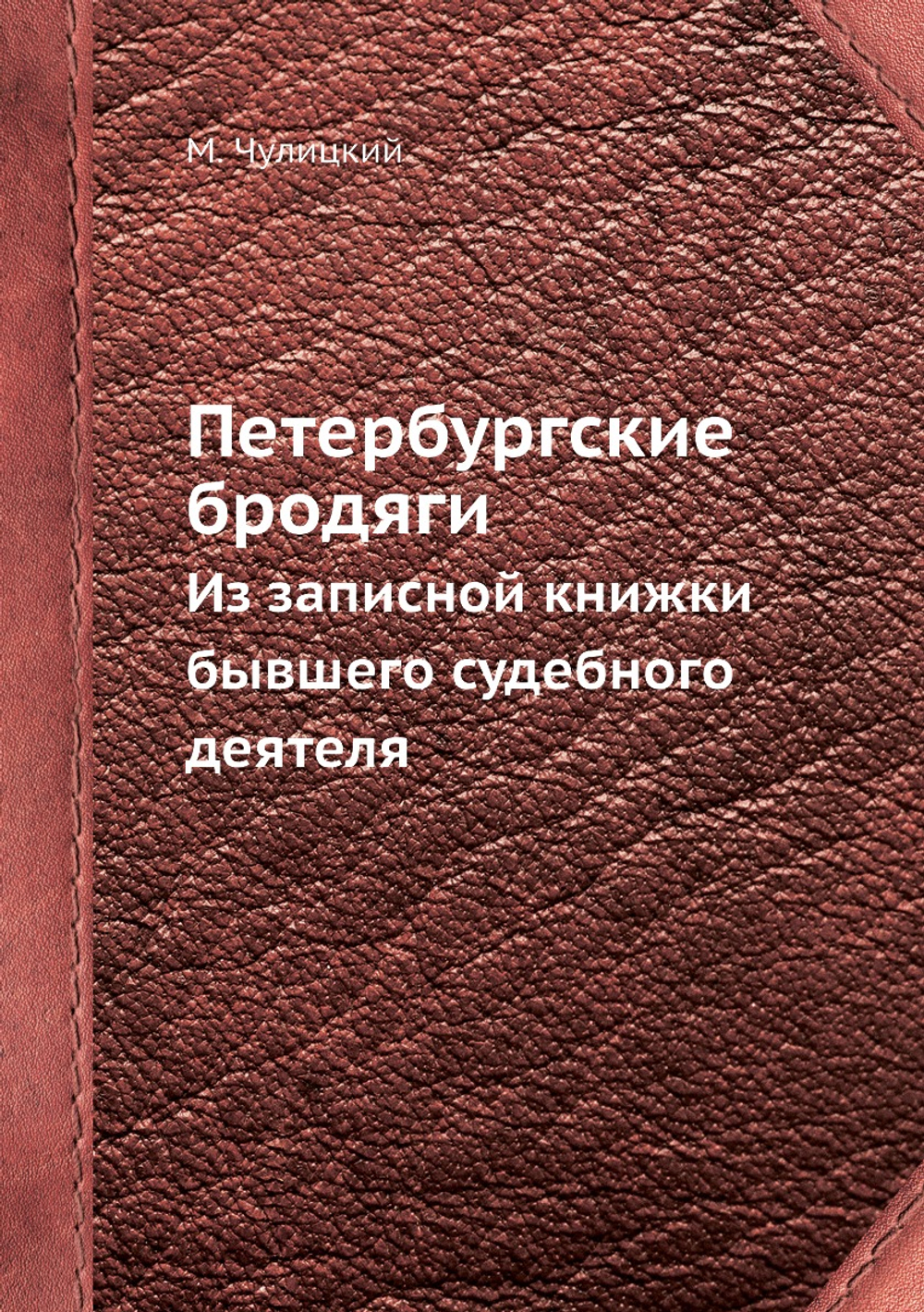Петербургские бродяги. Из записной книжки бывшего судебного деятеля | М. Чулицкий