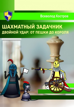 Шахматный задачник. Двойной удар: от пешки до короля, изд.: Терминал Книга, авт.: Костров В.В.