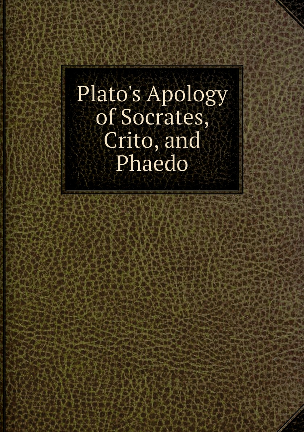 Plato's Apology of Socrates, Crito, and Phaedo | Plato