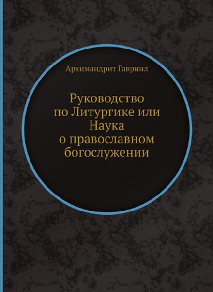 Руководство по Литургике или Наука о православном богослужении | Архимандрит Гавриил