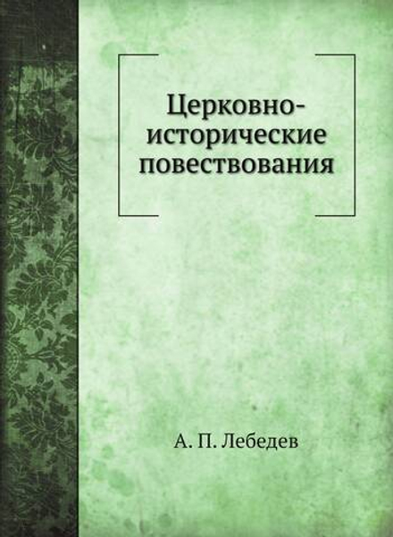 Церковно-исторические повествования | А. П. Лебедев