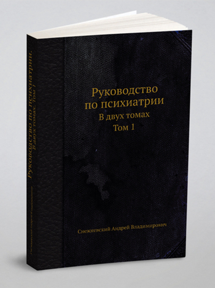 Руководство по психиатрии. В двух томах. Том 1 | Снежневский Андрей Владимирович