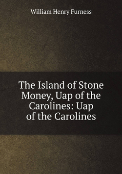 The Island of Stone Money, Uap of the Carolines: Uap of the Carolines | William Henry Furness
