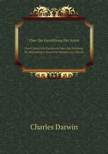 Über Die Entstehung Der Arten. Durch Natürliche Zuchtwahl Oder, Die Erhaltung Der Begünstigten Rassen Im Kampfe Um's Dasein | Darwin Charles